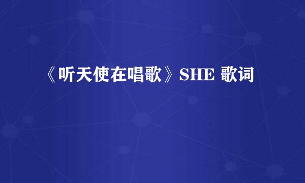 《听天使在唱歌》SHE 歌词