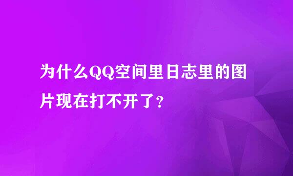 为什么QQ空间里日志里的图片现在打不开了？