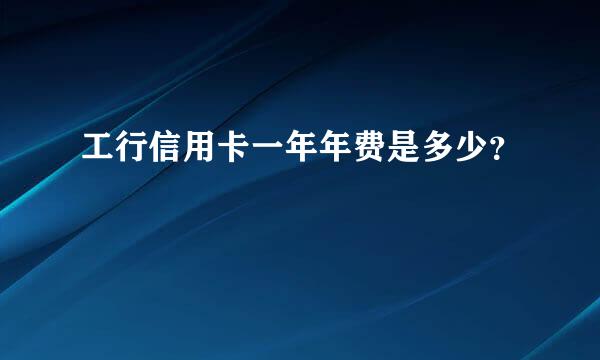 工行信用卡一年年费是多少？