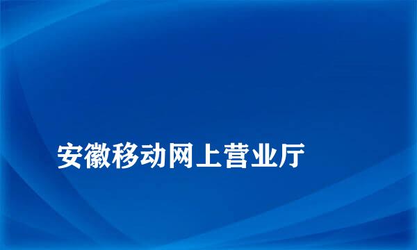 
安徽移动网上营业厅
