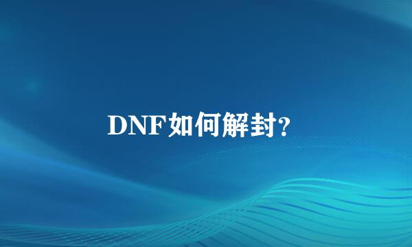 DNF如何解封？