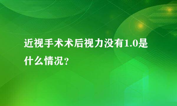 近视手术术后视力没有1.0是什么情况？