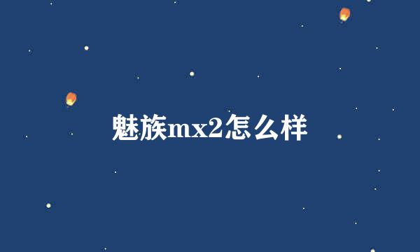 魅族mx2怎么样