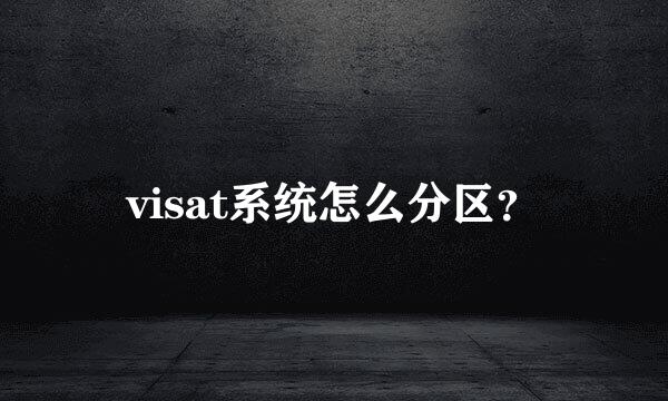 visat系统怎么分区？