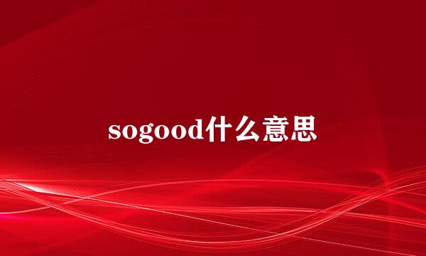 sogood什么意思