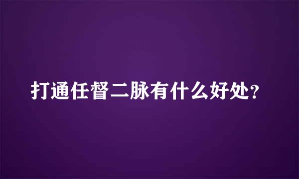 打通任督二脉有什么好处？