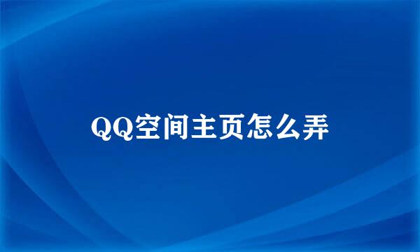 QQ空间主页怎么弄