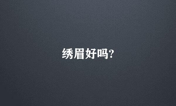 绣眉好吗?