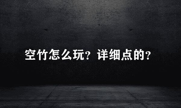 空竹怎么玩？详细点的？