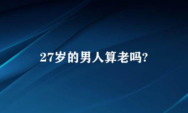 27岁的男人算老吗?