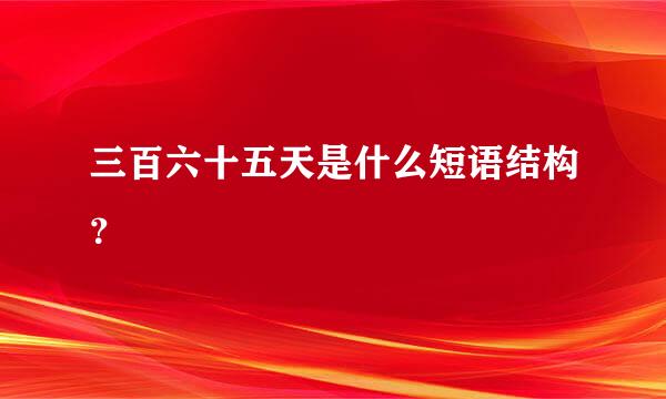 三百六十五天是什么短语结构？