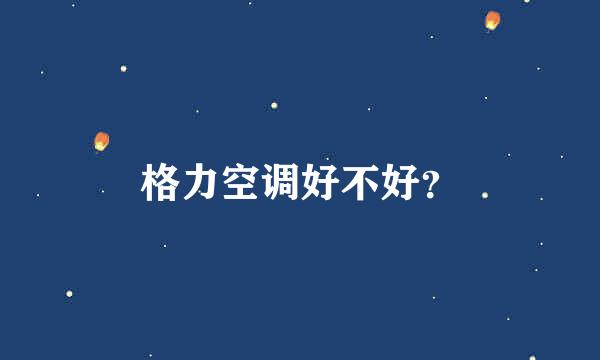 格力空调好不好？