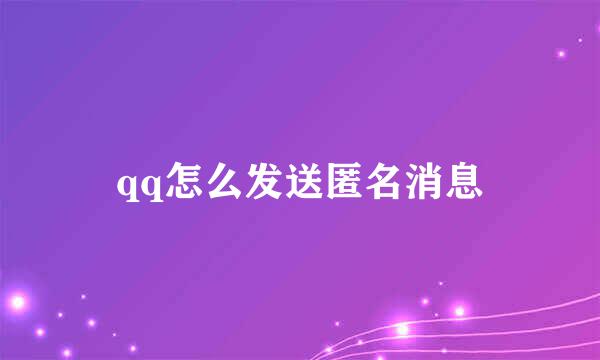 qq怎么发送匿名消息