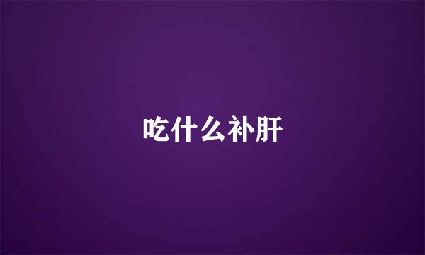 吃什么补肝