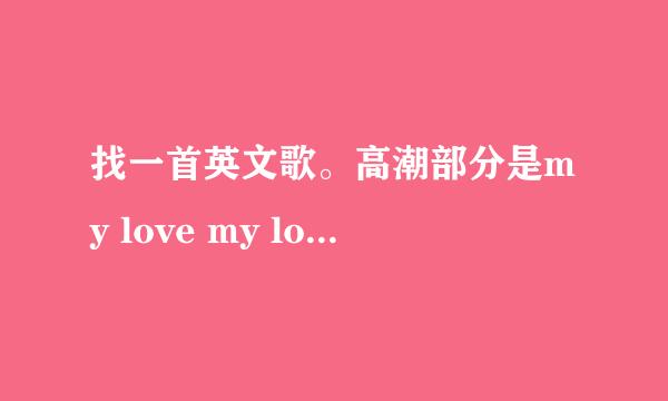 找一首英文歌。高潮部分是my love my love my love