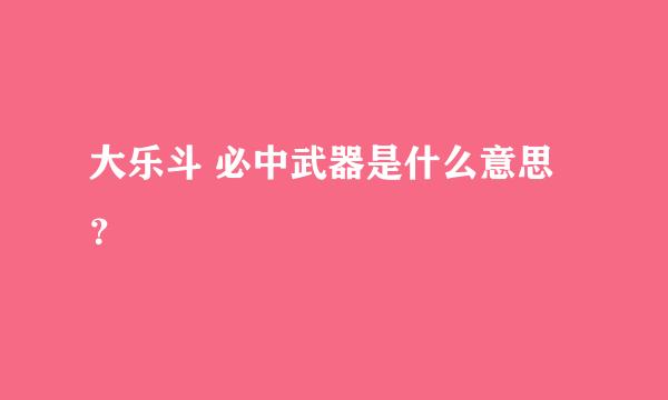 大乐斗 必中武器是什么意思？