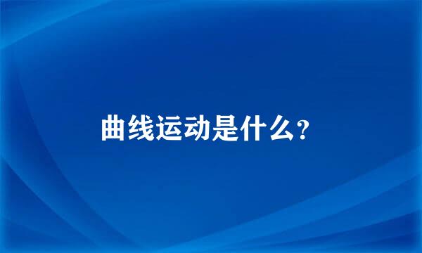 曲线运动是什么？