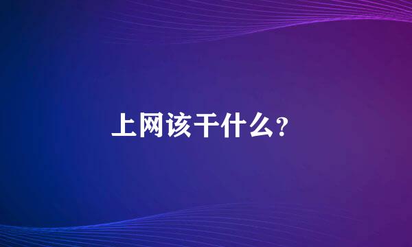 上网该干什么？