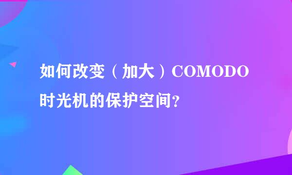 如何改变（加大）COMODO时光机的保护空间？