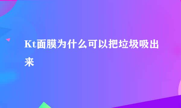 Kt面膜为什么可以把垃圾吸出来