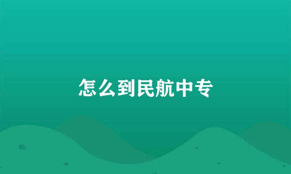 怎么到民航中专