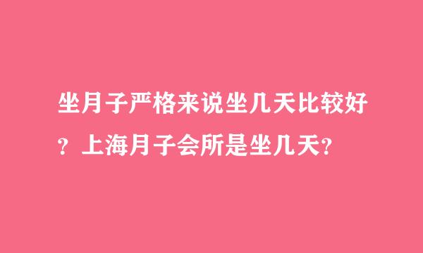 坐月子严格来说坐几天比较好？上海月子会所是坐几天？