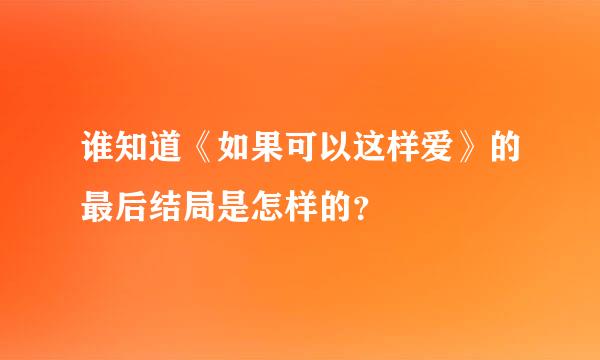 谁知道《如果可以这样爱》的最后结局是怎样的？