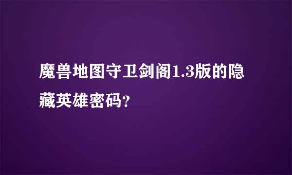 魔兽地图守卫剑阁1.3版的隐藏英雄密码？