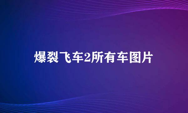 爆裂飞车2所有车图片