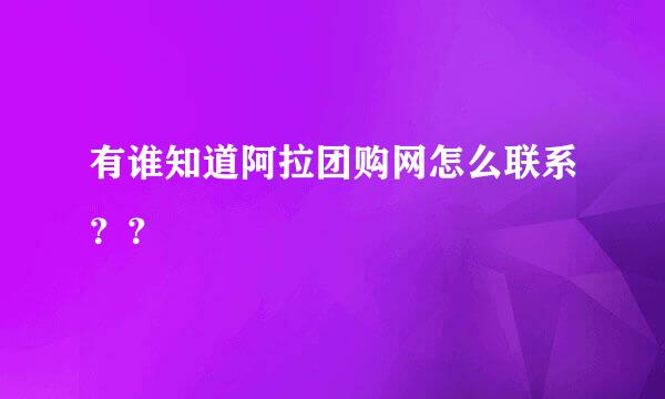 有谁知道阿拉团购网怎么联系？？