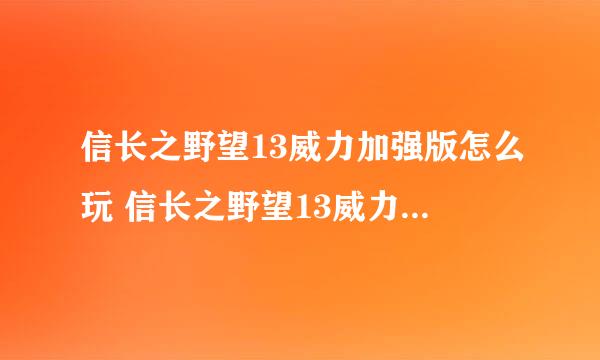 信长之野望13威力加强版怎么玩 信长之野望13威力加强版攻略