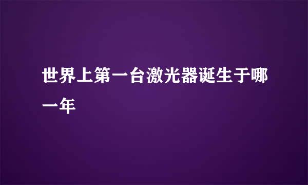 世界上第一台激光器诞生于哪一年