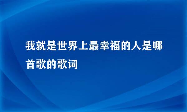 我就是世界上最幸福的人是哪首歌的歌词