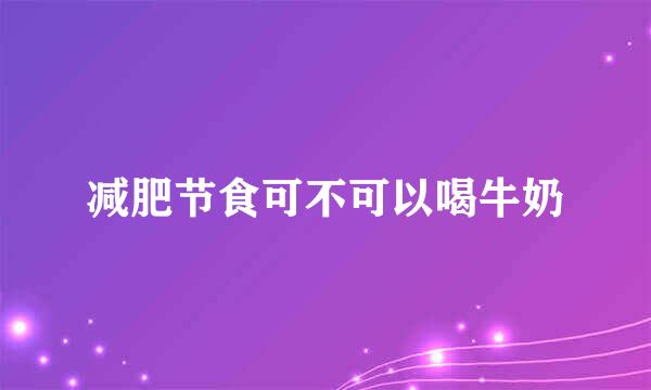 减肥节食可不可以喝牛奶