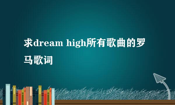 求dream high所有歌曲的罗马歌词