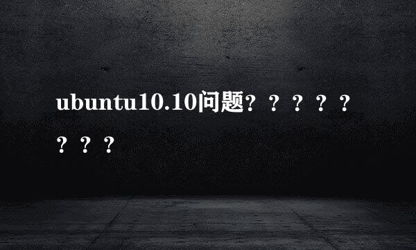 ubuntu10.10问题？？？？？？？？