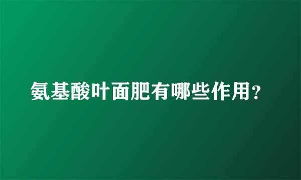 氨基酸叶面肥有哪些作用？