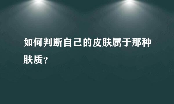 如何判断自己的皮肤属于那种肤质？