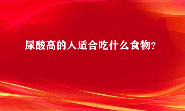 尿酸高的人适合吃什么食物？