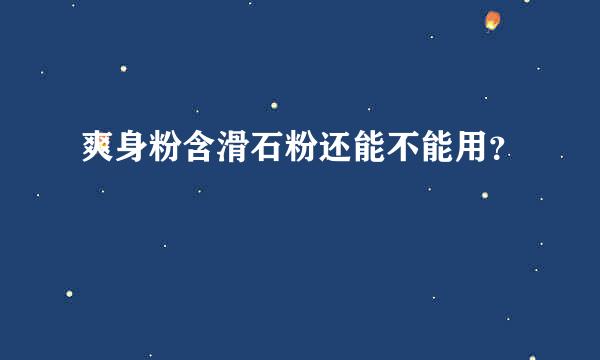 爽身粉含滑石粉还能不能用？