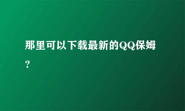 那里可以下载最新的QQ保姆？