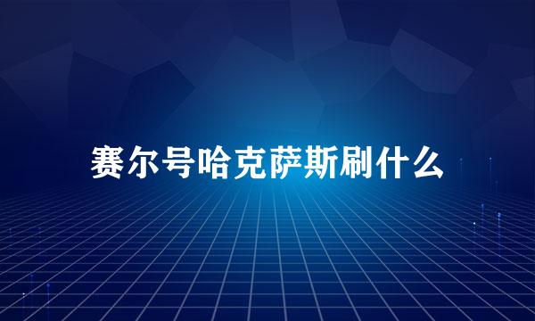 赛尔号哈克萨斯刷什么