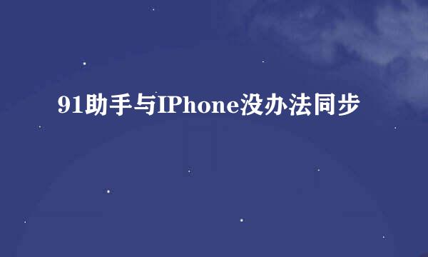 91助手与IPhone没办法同步