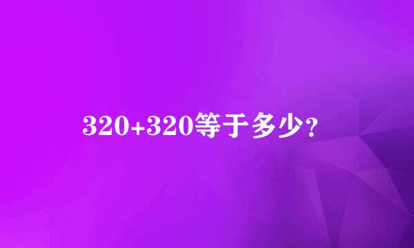 320+320等于多少？