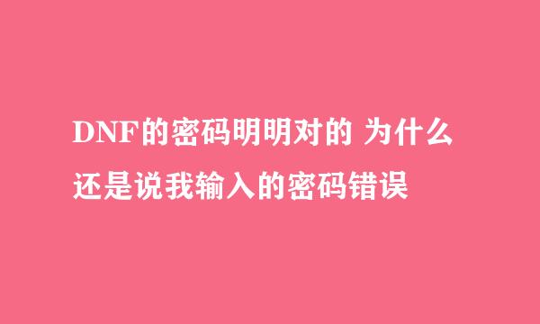 DNF的密码明明对的 为什么还是说我输入的密码错误