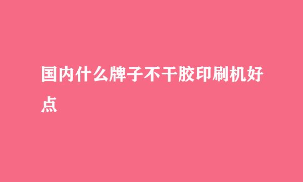 国内什么牌子不干胶印刷机好点