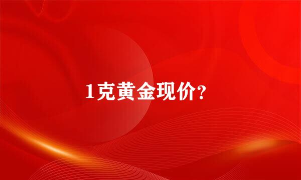 1克黄金现价？