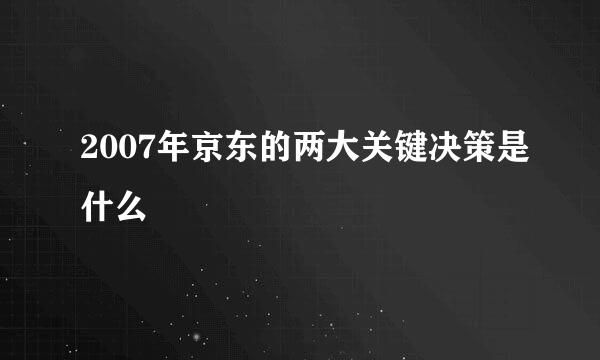 2007年京东的两大关键决策是什么