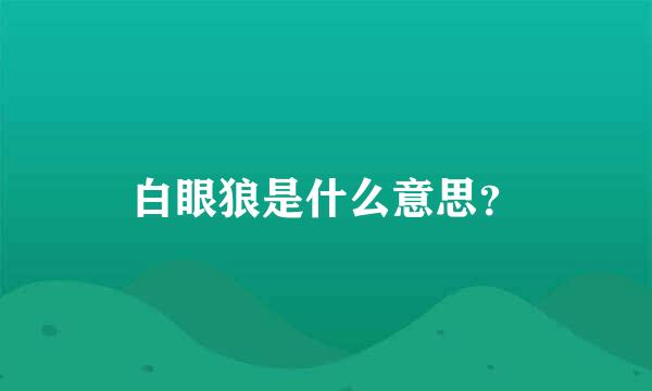 白眼狼是什么意思？