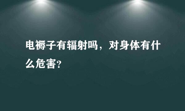 电褥子有辐射吗，对身体有什么危害？